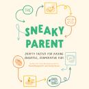 The Sneaky Parent: Crafty Tactics for Raising Cheerful, Cooperative Kids Audiobook
