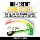 High Credit Score Secrets: Boost Your Credit Score. Repair Guide to Excellent Credit and Overcome yo Audiobook