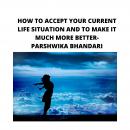 HOW TO ACCEPT YOUR CURRENT LIFE SITUATION AND TO MAKE IT MUCH MORE BETTER: sharing my own experience Audiobook