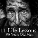 11 Life Lessons from 90 Year Old Men: He passed away at the age of 91 , and this is what he has to s Audiobook