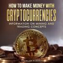 HOW TO MAKE MONEY WITH  CRYPTOCURRENCIES: INFORMATION ON MINING AND TRADING CONCEPTS Audiobook
