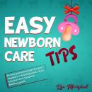 Easy Newborn Care Tips: Proven Parenting Tips for Your Newborn's Development, Sleep Solution and Complete Feeding Guide Audiobook