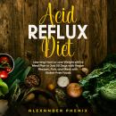 Acid Reflux Diet: Learning How to Lose Weight with a Meal Plan in Just 30 Days with Vegan Recipes, F Audiobook