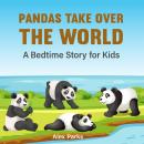 Pandas Take Over The World: A Bedtime Story For Kids Audiobook