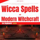 Wicca Spells and Modern Witchcraft for Beginners (Extended Edition): The Guide to Witchcraft and Enh Audiobook