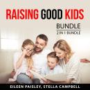 Raising Good Kids Bundle, 2 in 1 Bundle: Raising Independent Kids and Raising Toddlers Audiobook