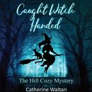 Caught Witch Handed: The Hill Cozy Mystery Audiobook