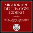 [Italian] - Migliorare dell'1% ogni giorno! Motivazione e successo personale! Audiobook