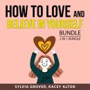 How to Love and Believe in Yourself Bundle, 2 in 1 Bundle: How to Love Yourself and Gain Mastery of  Audiobook