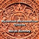 Mysterious Mesoamerican Cultures: From Olmec to Aztec, Decoding the Enigma of the Americas Audiobook