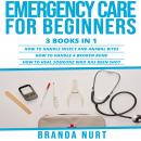 Emergency Care For Beginners: 3 books in 1 : How to Handle Insect and Animal Bites + How to Handle a Audiobook