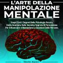 L'Arte Della Manipolazione Mentale: Scopri Tutti I Segreti Della Psicologia Oscura,Guida Avanzata Su Audiobook