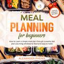 Meal planning for Beginners: How to Learn a simple meal plan through a weekly diet plan assuming who Audiobook