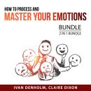 How to Process and Master Your Emotions Bundle, 2 in 1 Bundle:: Master Your Feelings and How to Feel Audiobook