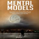 Mental Models: How to Improve your Decision-Making Skills. The Final Guide to Improve Problem Solvin Audiobook