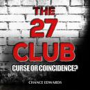The 27 Club: Curse or Coincidence?: The True Stories Behind Entertainment's Most Enduring Urban Lege Audiobook