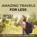 Amazing Travels For Less Bundle, 3 in 1 Bundle: Travelling on a Budget,  Super Cheap Vacation Trips  Audiobook