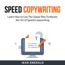 Speed Copywriting: Learn How to Use The Swipe Files To Master the Art of Speed Copywriting Audiobook