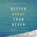 Better Great Than Never: Believing It's Possible Is Where Champions Begin Audiobook