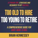 Too Old to Hire, Too Young to Retire: A Comprehensive Guide for Body, Mind and Soul Audiobook