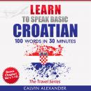 Learn To Speak Basic Croatian: 100 Words in 30 Minutes Audiobook