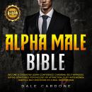 Alpha Male Bible: Become a Casanova! Learn Charisma, Confidence, Self-Hypnosis, Eye Contact, Dating  Audiobook