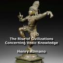 The Rise of Civilizations Concerning Vedic Knowledge Audiobook