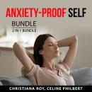 Anxiety-Proof Self Bundle, 2 in 1 Bundle:: How to End Anxiety, How to Stop Stress and Anxiety Audiobook