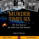 Murder Times Six: The True Story of the Wells Gray Park Murders Audiobook