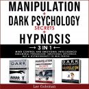 MANIPULATION + DARK PSYCHOLOGY SECRETS + HYPNOSIS - 3 in 1: Mind Control & Emotional Intelligence! S Audiobook