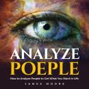 Analyze People: How to Analyze People to Get What You Want in Life Audiobook