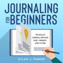 JOURNALING FOR BEGINNERS: The Bullet Journal Method: Past, Present, and Future Audiobook