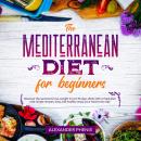 The Mediterranean diet for Beginners: Discover the secrets to lose weight in just 30 days diets with Audiobook