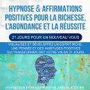 Hypnose & Affirmations Positives Pour la Richesse, L’abondance et la Réussite (21 Jours Pour Un Nouv Audiobook