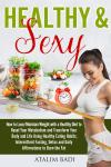 Healthy & Sexy: How to Lose/Maintain Weight with a Healthy Diet to Reset Your Metabolism and Transform Your Body and Life Using Healthy Eating Habits, Intermittent Fasting, Detox and Daily Affirmations to Burn the Fat Audiobook