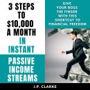3 Steps to $10,000 a Month in Instant Passive Income Streams: Give your boss the finger with this sh Audiobook