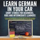 Learn German in Your Car: Short Stories for Beginners, Kids and Intermediate Learners: 12 Easy and E Audiobook