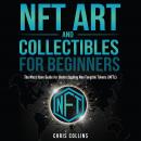 NFT Art and Collectibles for Beginners: The Must Have Guide for Understanding Non Fungible Tokens (N Audiobook