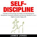 SELF-DISCIPLINE: A Guide to Overcoming Lazy Habits and Developing the Disciplined, Purposeful Mindse Audiobook