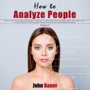 How to Analyze People: How to Master Psychological Manipulation Techniques for Influencing People an Audiobook