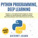 Python Programming, Deep Learning: 3 Books in 1: A Complete Guide for Beginners, Python Coding for A Audiobook