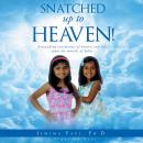 Snatched Up to Heaven!: Astounding testimonies of heaven and hell from the mouths of babes Audiobook