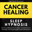 Cancer Healing Sleep Hypnosis: Positive Affirmations To Help You Heal Cancer Naturally. Self-Hypnosi Audiobook