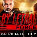 By Lethal Force: A Former Military Protector Romance Audiobook