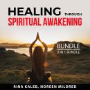 Healing Through Spiritual Awakening Bundle, 2 in 1 Bundle:: Spiritual Healing and Living a Spiritual Audiobook