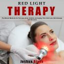 Red Light Therapy: The Miracle Medicine for Fat Loss, Acne, Arthritis, Anti-Aging, Pain, Hair Loss,  Audiobook