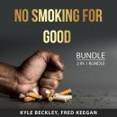 No Smoking For Good Bundle, 2 in 1 Bundle: Quit Smoking For Good and Quit Your Smoking Addiction Audiobook