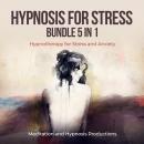 Hypnosis for Stress Bundle 5 in 1: Hypnotherapy for Stress and Anxiety, Meditation Andd Hypnosis Productions