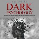 Dark Psychology: Read People Fast and Learn Positive Manipulation for Success Audiobook