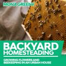 Backyard Homesteading: Growing Flowers and Beekeeping in an Urban House Audiobook